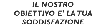 IL NOSTRO OBIETTIVO E' LA TUA SODDISFAZIONE